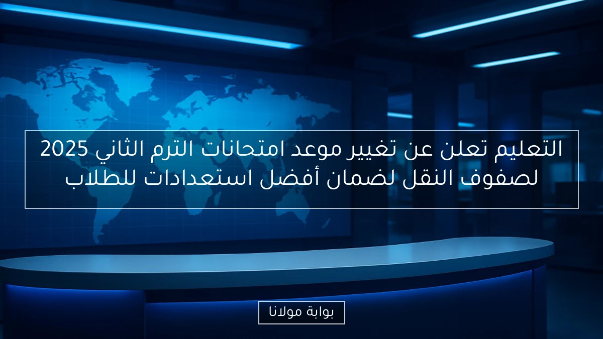 التعليم تعلن عن تغيير موعد امتحانات الترم الثاني 2025 لصفوف النقل لضمان أفضل استعدادات للطلاب