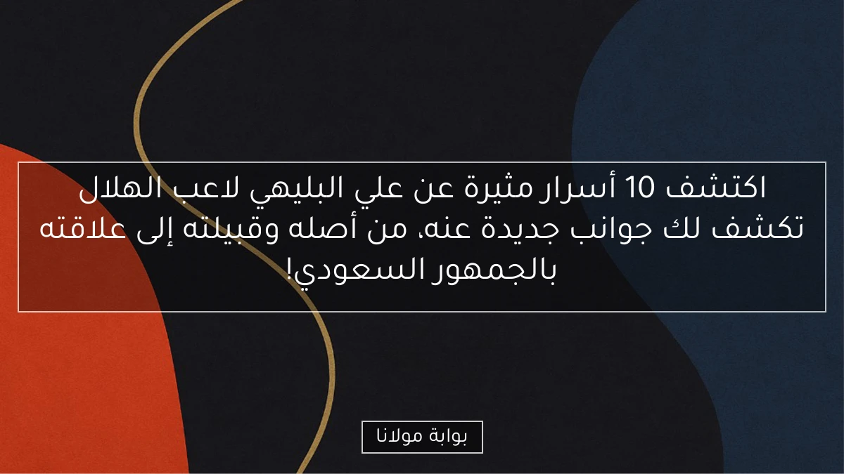 اكتشف 10 أسرار مثيرة عن علي البليهي لاعب الهلال تكشف لك جوانب جديدة عنه، من أصله وقبيلته إلى علاقته بالجمهور السعودي!