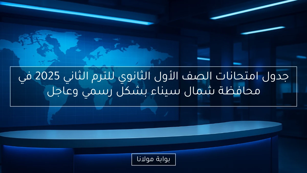 جدول امتحانات الصف الأول الثانوي للترم الثاني 2025 في محافظة شمال سيناء بشكل رسمي وعاجل