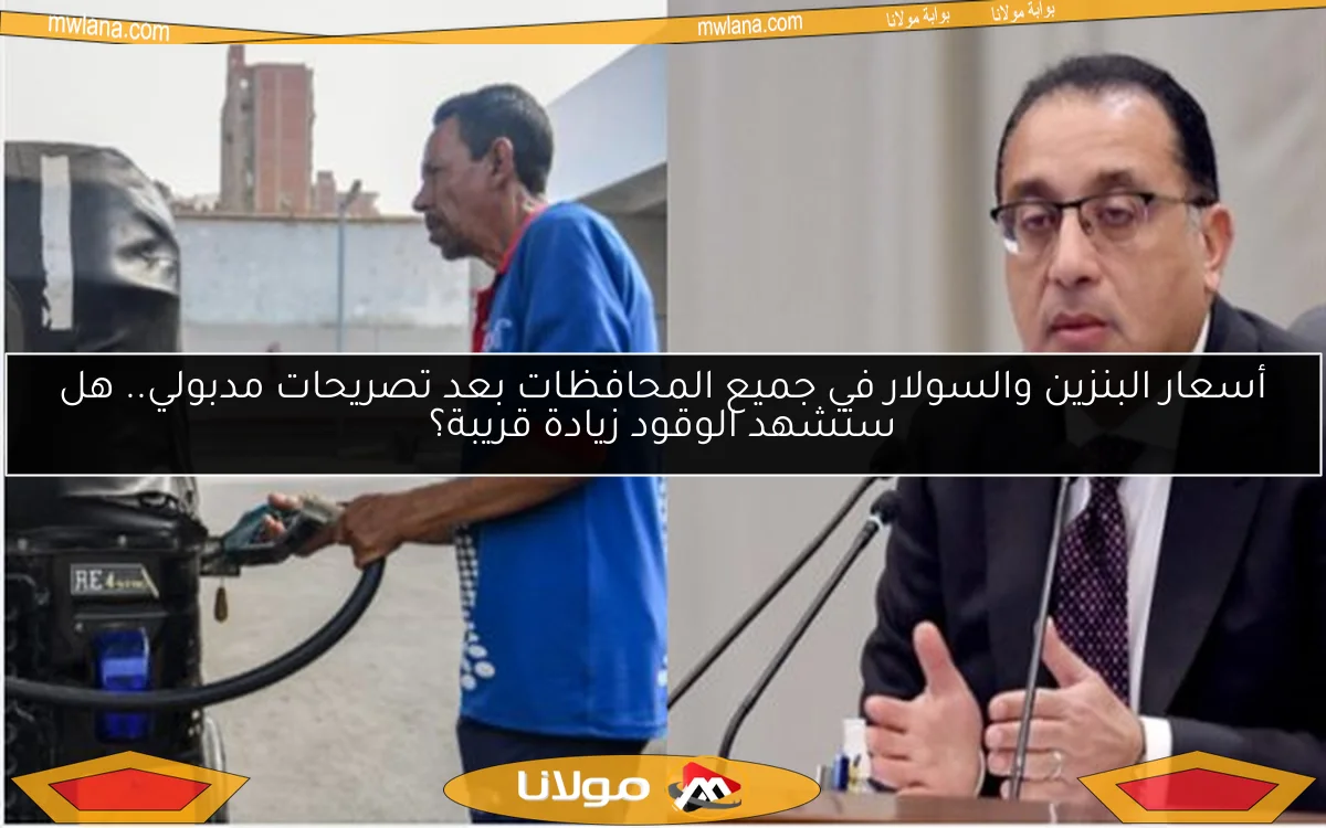 أسعار البنزين والسولار في جميع المحافظات بعد تصريحات مدبولي.. هل ستشهد الوقود زيادة قريبة؟
