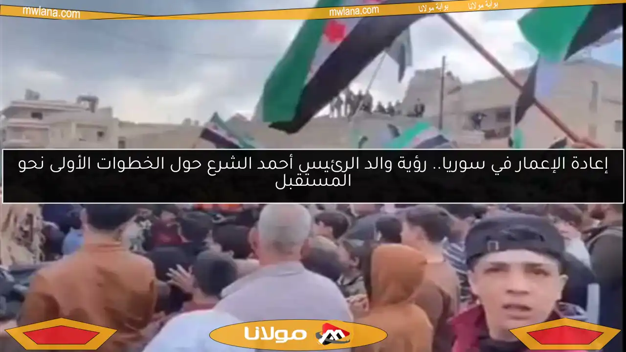 إعادة الإعمار في سوريا.. رؤية والد الرئيس أحمد الشرع حول الخطوات الأولى نحو المستقبل