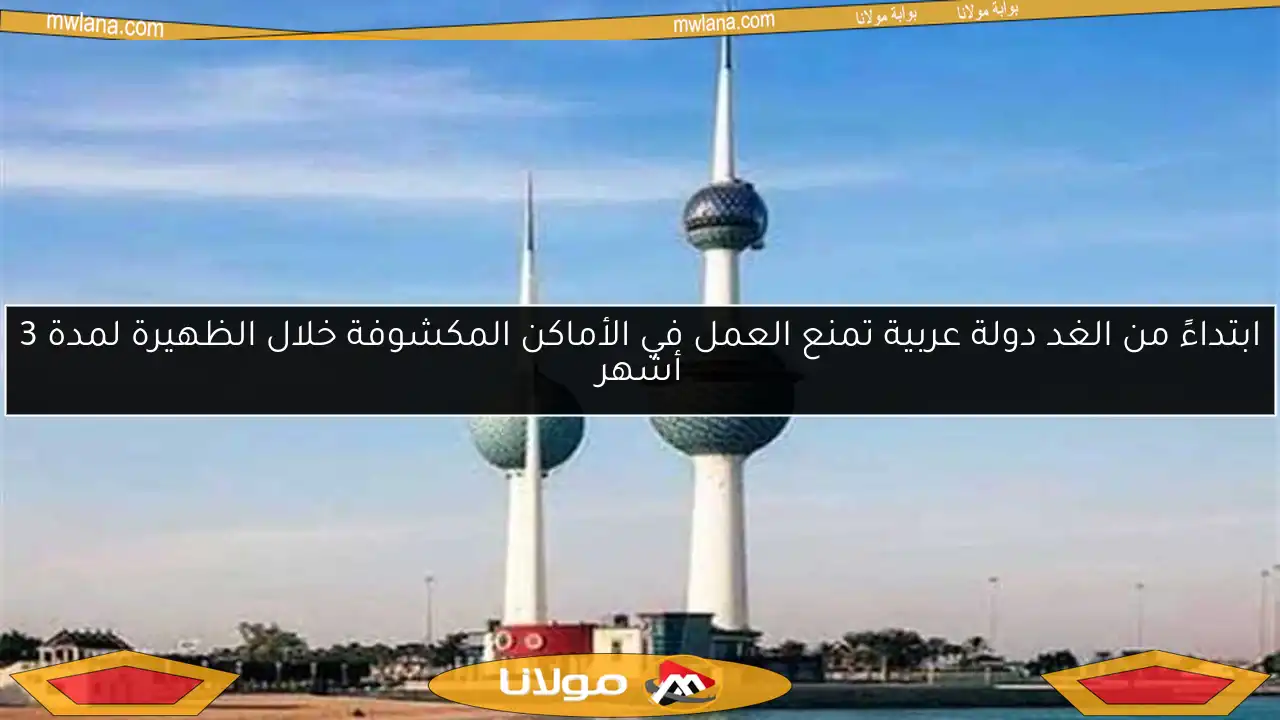 ابتداءً من الغد دولة عربية تمنع العمل في الأماكن المكشوفة خلال الظهيرة لمدة 3 أشهر