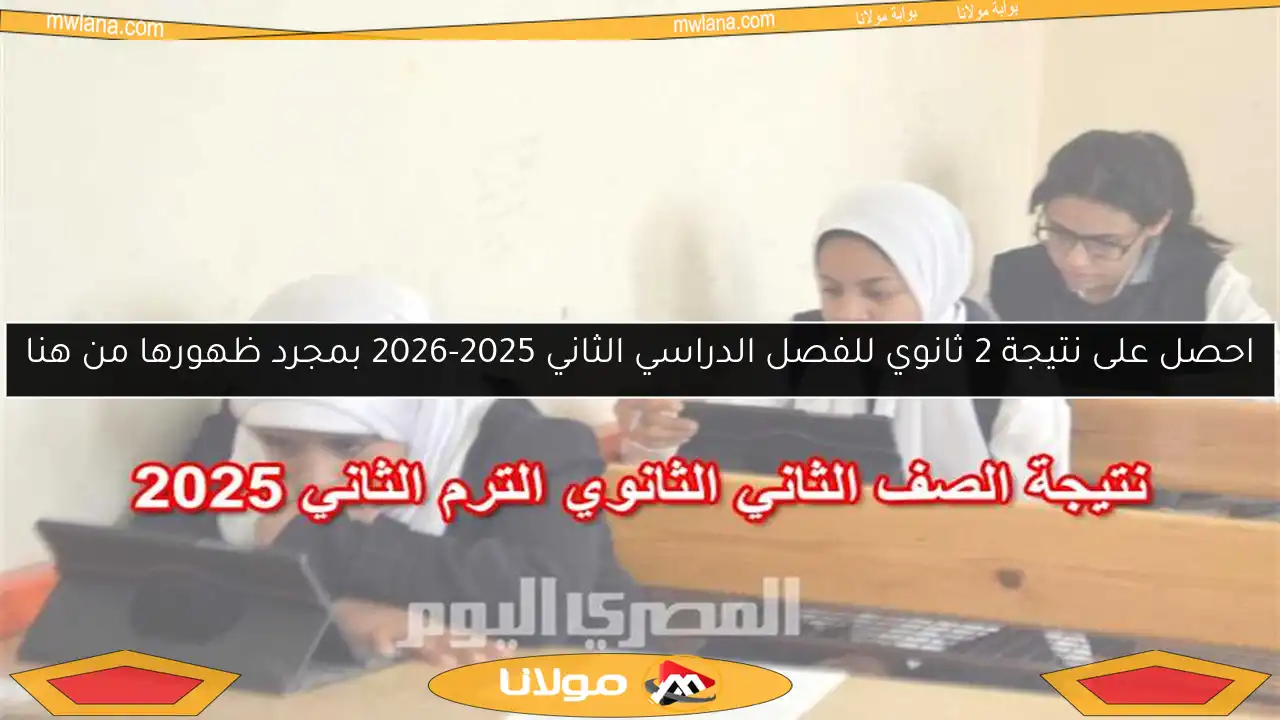 احصل على نتيجة 2 ثانوي للفصل الدراسي الثاني 2025-2026 بمجرد ظهورها من هنا