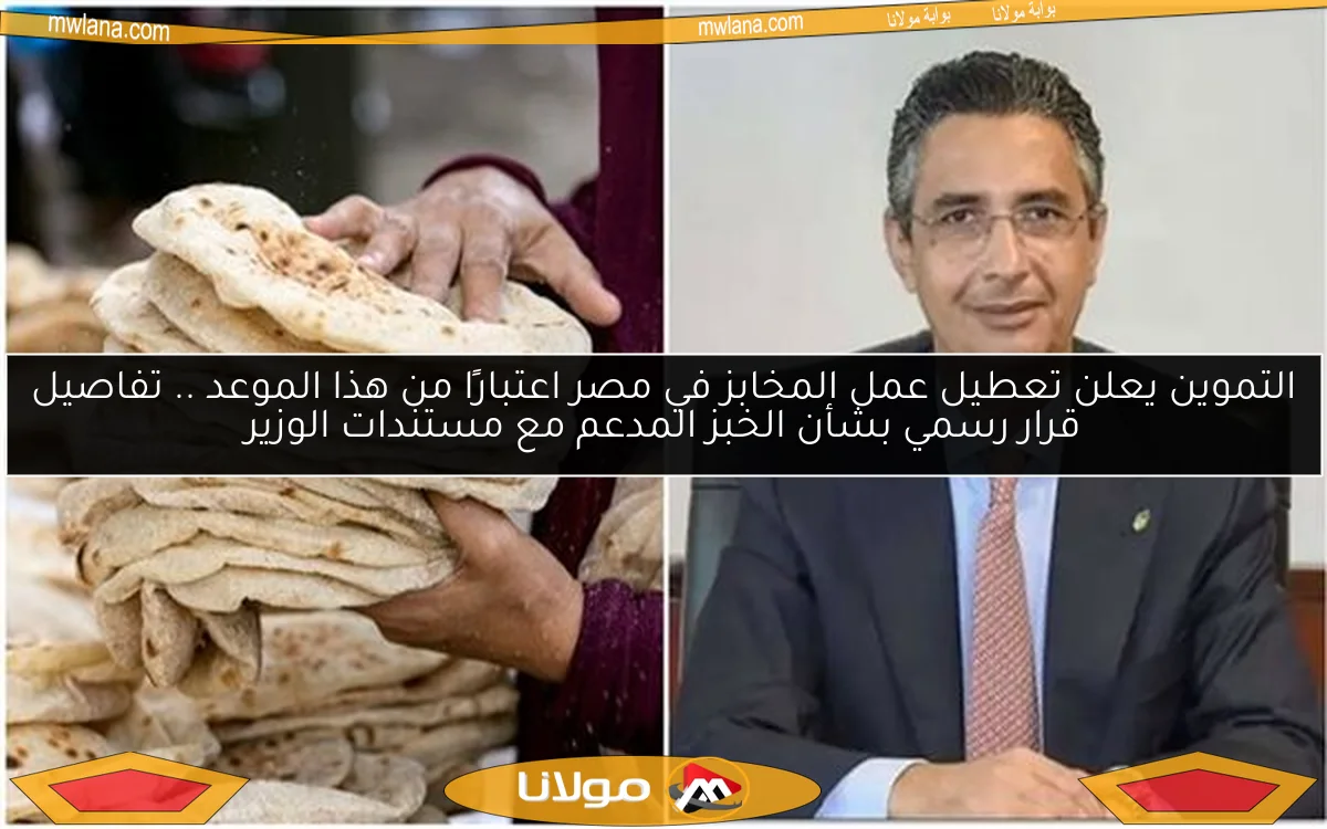 التموين يعلن تعطيل عمل المخابز في مصر اعتبارًا من هذا الموعد .. تفاصيل قرار رسمي بشأن الخبز المدعم مع مستندات الوزير