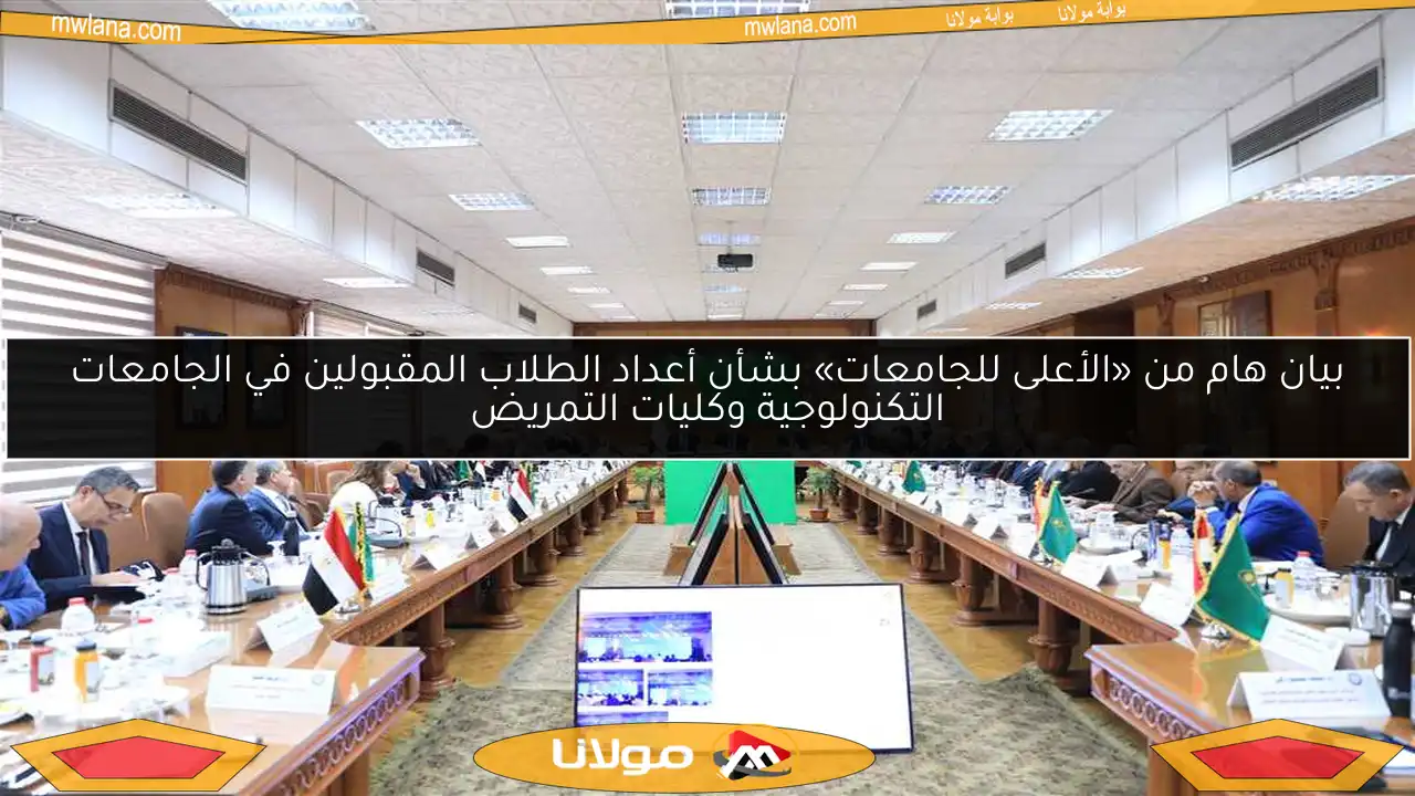 بيان هام من «الأعلى للجامعات» بشأن أعداد الطلاب المقبولين في الجامعات التكنولوجية وكليات التمريض