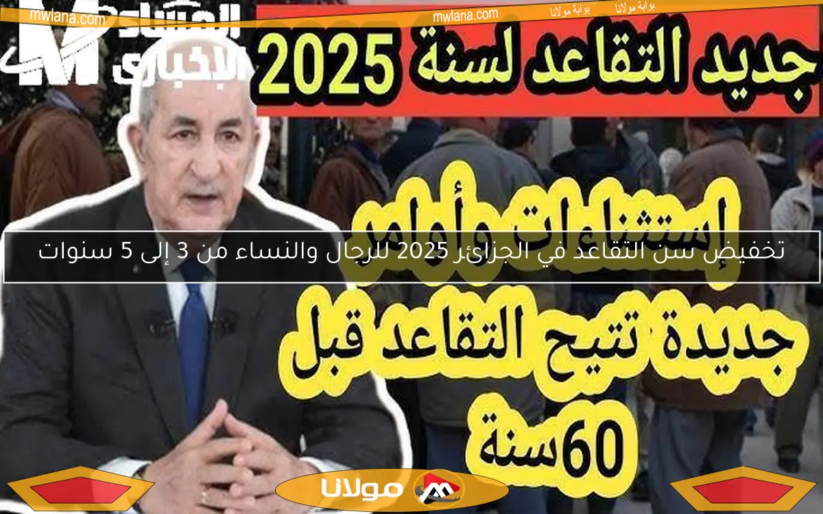 تخفيض سن التقاعد في الجزائر 2025 للرجال والنساء من 3 إلى 5 سنوات