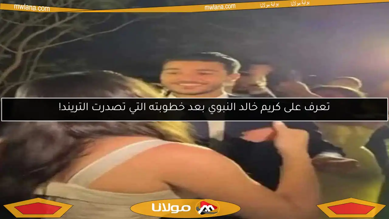 تعرف على كريم خالد النبوي بعد خطوبته التي تصدرت التريند!