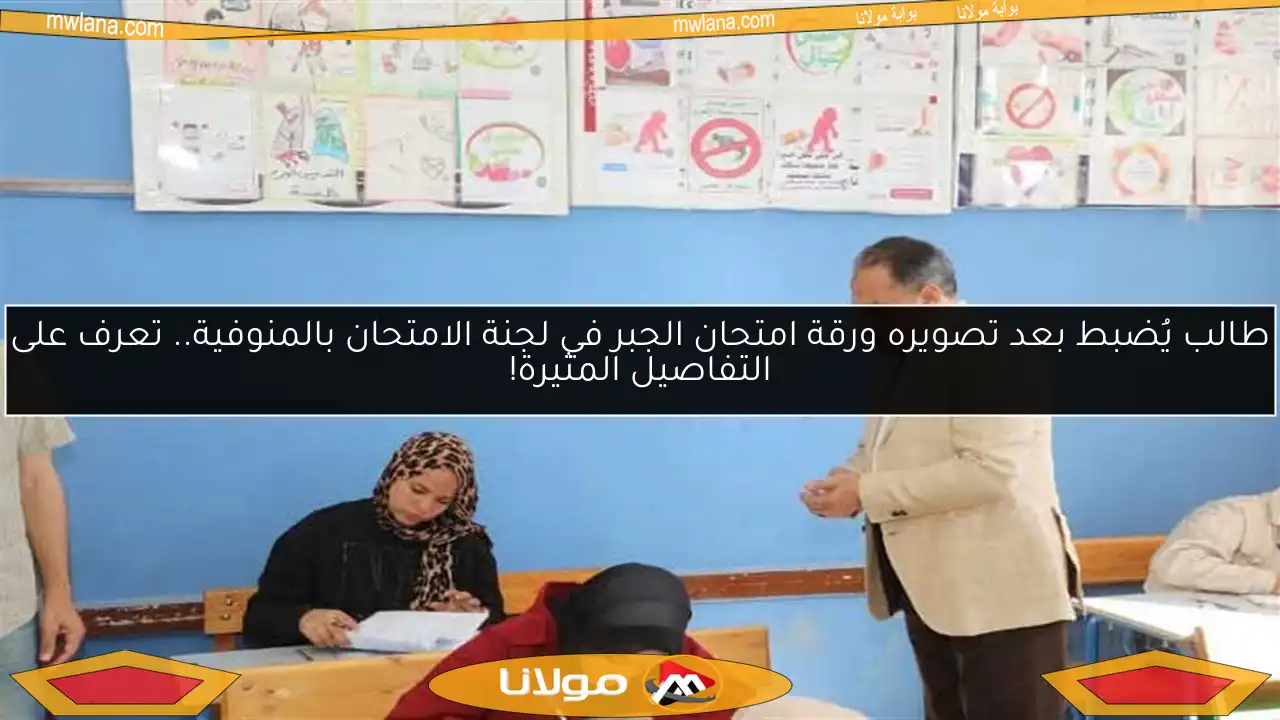 طالب يُضبط بعد تصويره ورقة امتحان الجبر في لجنة الامتحان بالمنوفية.. تعرف على التفاصيل المثيرة!