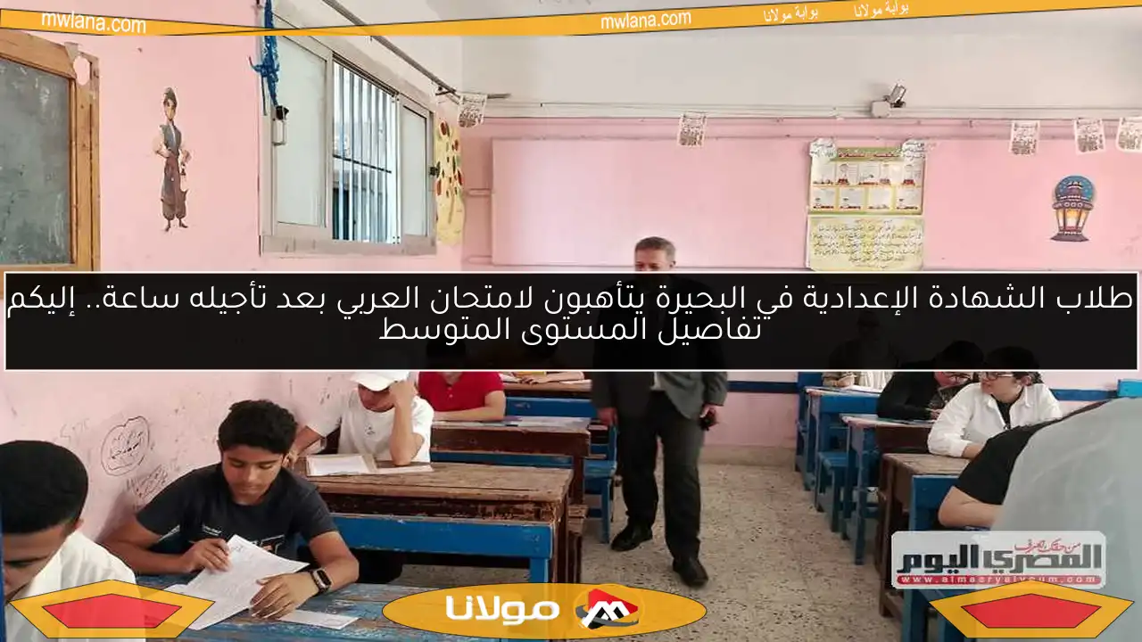 طلاب الشهادة الإعدادية في البحيرة يتأهبون لامتحان العربي بعد تأجيله ساعة.. إليكم تفاصيل المستوى المتوسط