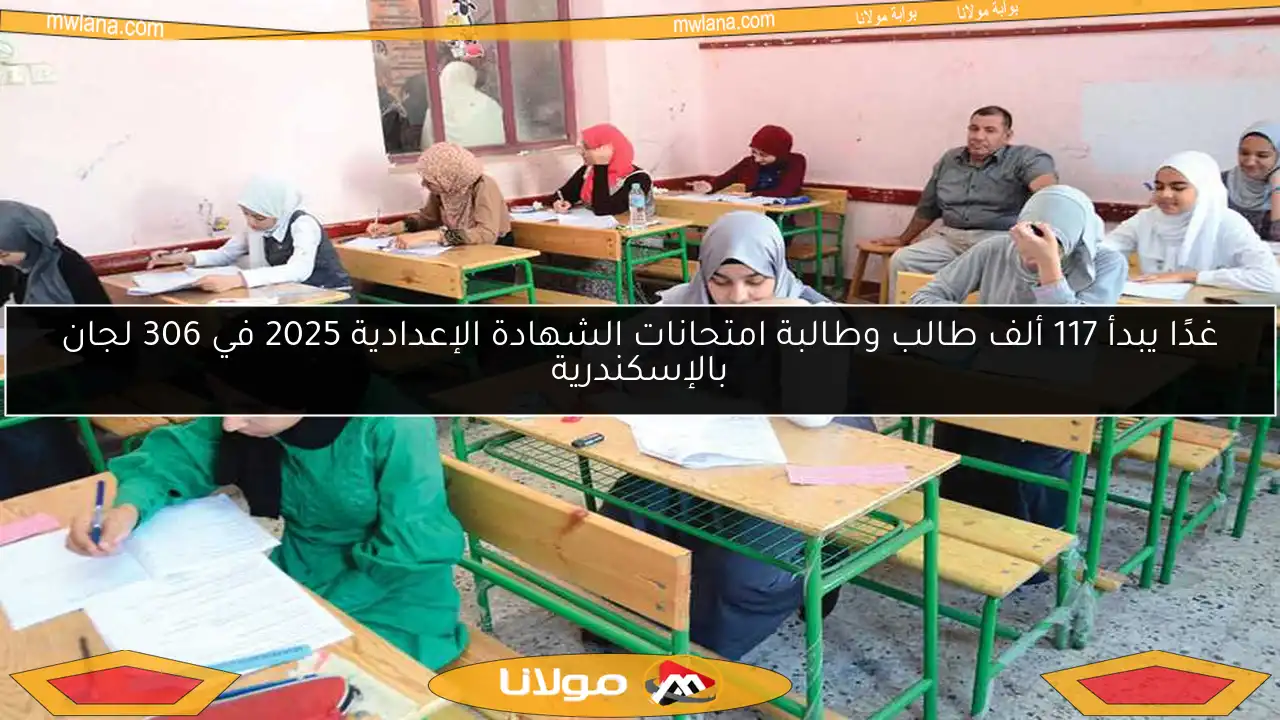 غدًا يبدأ 117 ألف طالب وطالبة امتحانات الشهادة الإعدادية 2025 في 306 لجان بالإسكندرية