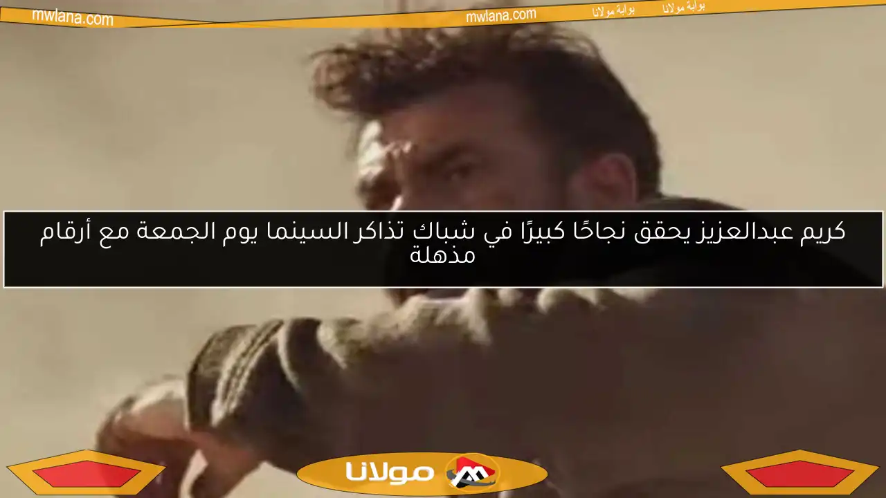 كريم عبدالعزيز يحقق نجاحًا كبيرًا في شباك تذاكر السينما يوم الجمعة مع أرقام مذهلة