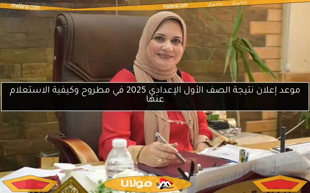 موعد إعلان نتيجة الصف الأول الإعدادي 2025 في مطروح وكيفية الاستعلام عنها