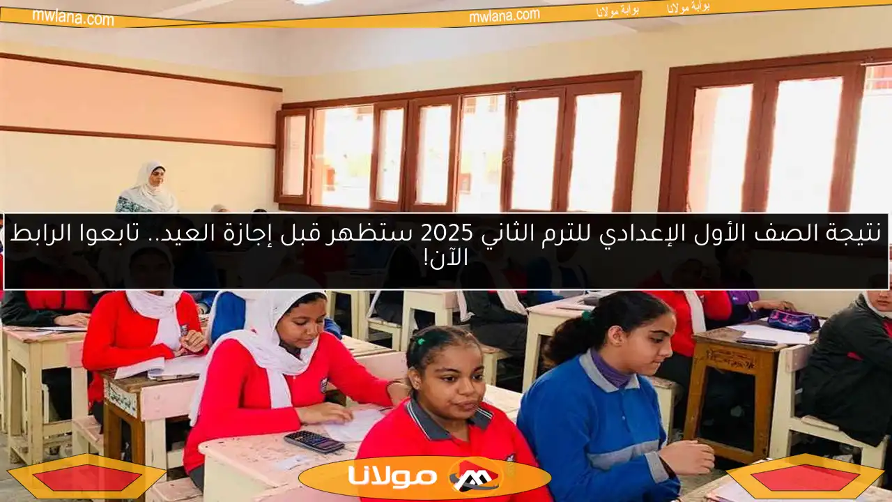 نتيجة الصف الأول الإعدادي للترم الثاني 2025 ستظهر قبل إجازة العيد.. تابعوا الرابط الآن!