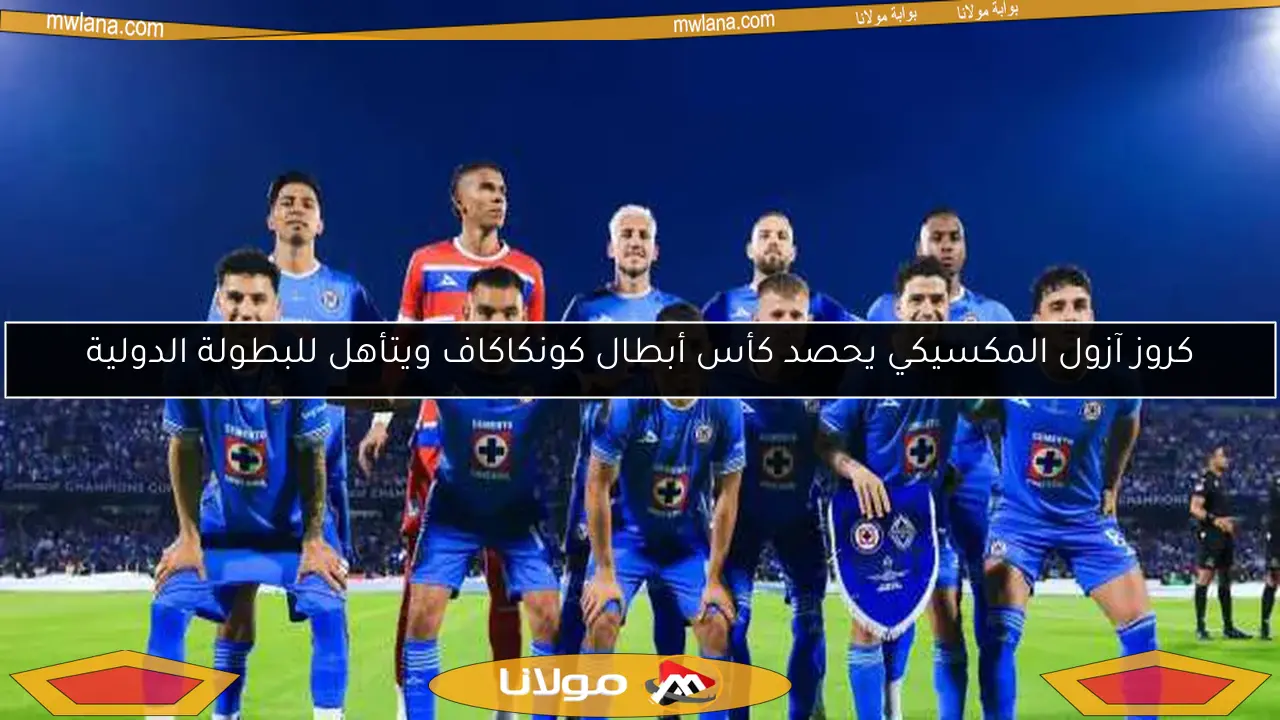 كروز آزول المكسيكي يحصد كأس أبطال كونكاكاف ويتأهل للبطولة الدولية