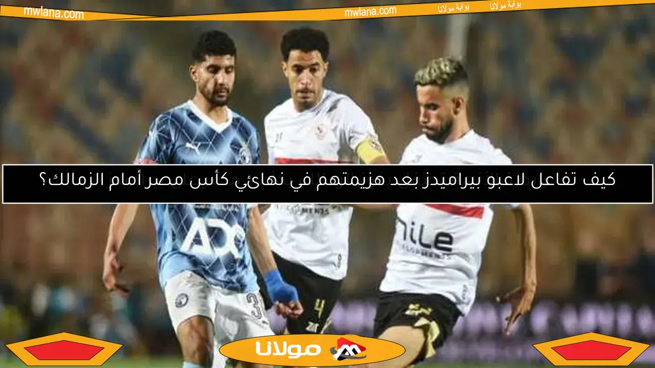 كيف تفاعل لاعبو بيراميدز بعد هزيمتهم في نهائي كأس مصر أمام الزمالك؟