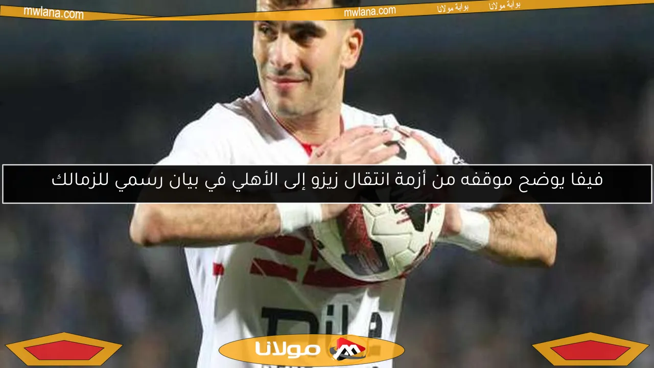 فيفا يوضح موقفه من أزمة انتقال زيزو إلى الأهلي في بيان رسمي للزمالك