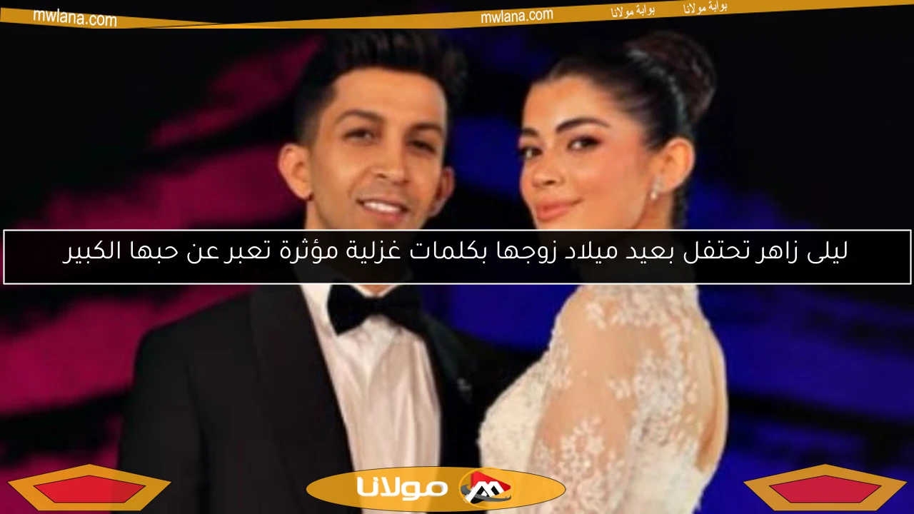 ليلى زاهر تحتفل بعيد ميلاد زوجها بكلمات غزلية مؤثرة تعبر عن حبها الكبير