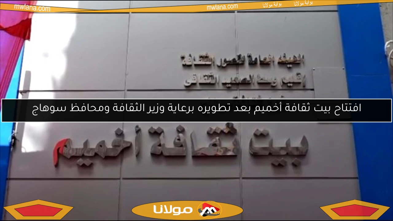 افتتاح بيت ثقافة أخميم بعد تطويره برعاية وزير الثقافة ومحافظ سوهاج