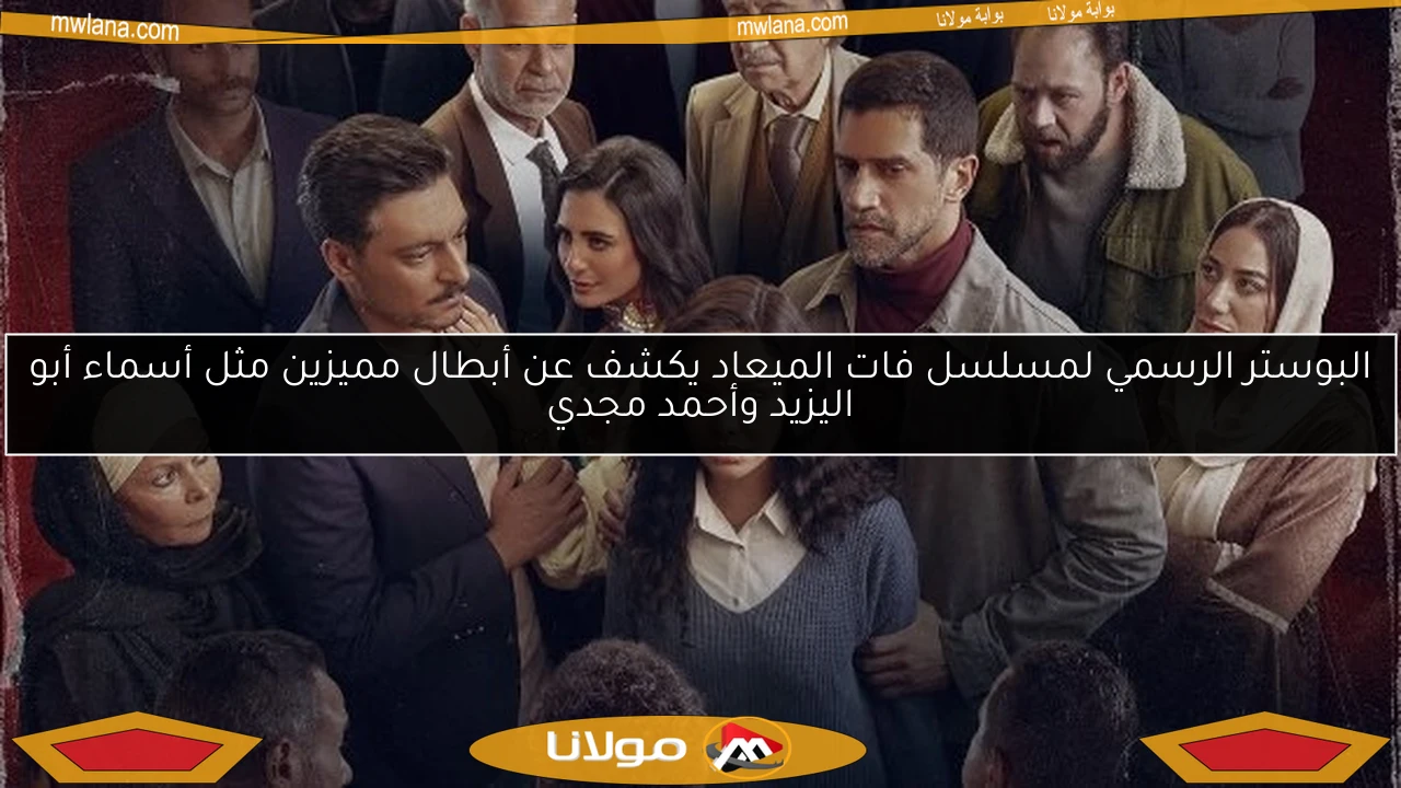 البوستر الرسمي لمسلسل فات الميعاد يكشف عن أبطال مميزين مثل أسماء أبو اليزيد وأحمد مجدي