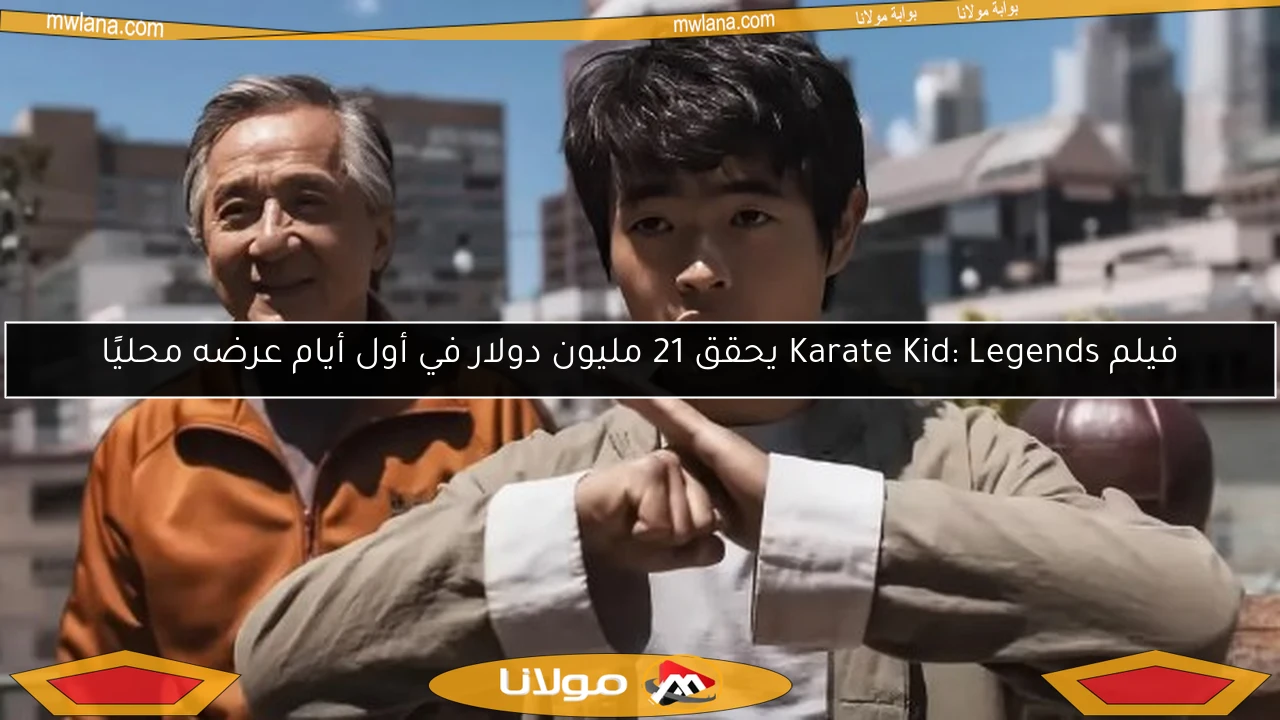 فيلم Karate Kid: Legends يحقق 21 مليون دولار في أول أيام عرضه محليًا