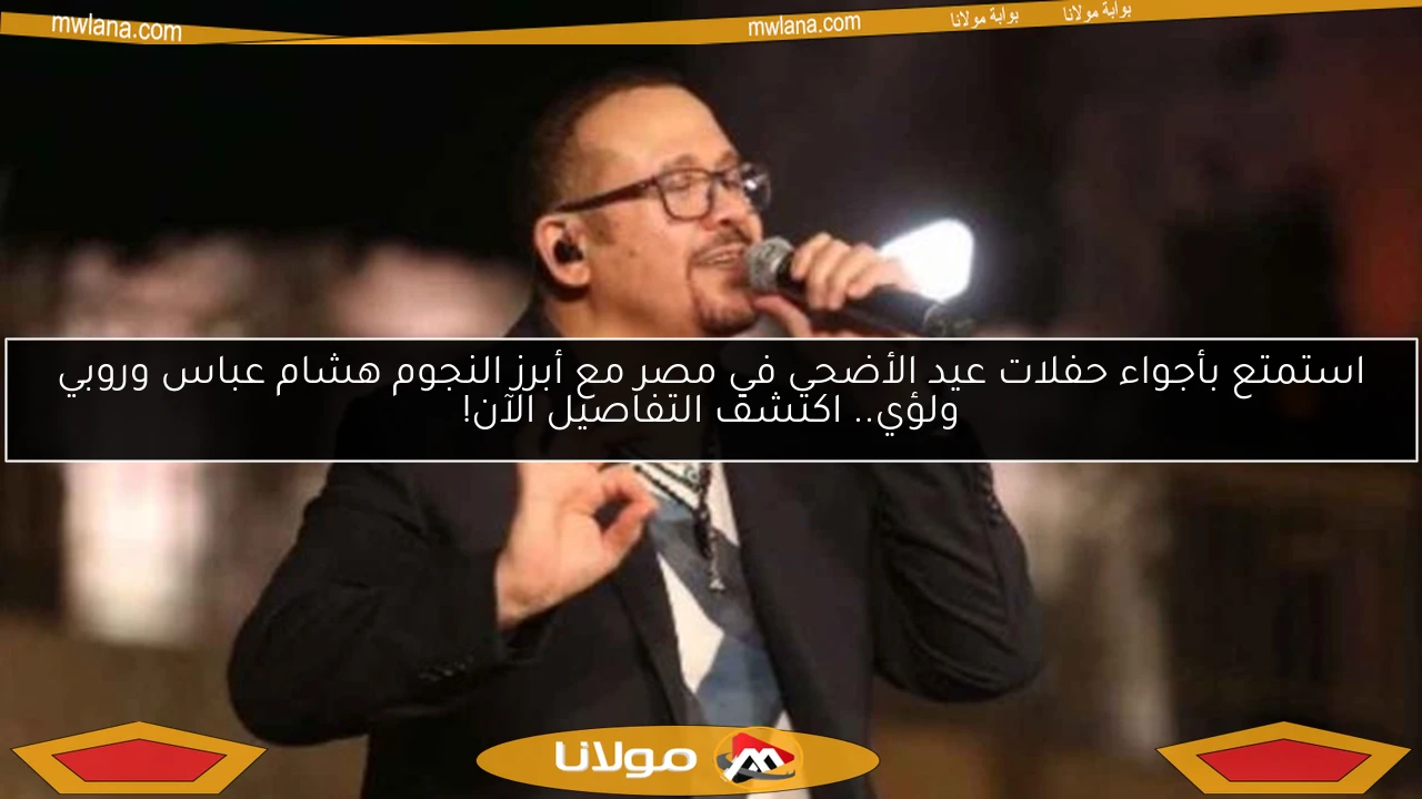 استمتع بأجواء حفلات عيد الأضحى في مصر مع أبرز النجوم هشام عباس وروبي ولؤي.. اكتشف التفاصيل الآن!