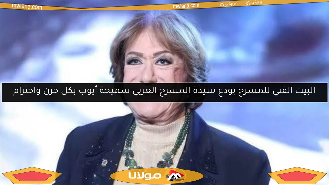 البيت الفني للمسرح يودع سيدة المسرح العربي سميحة أيوب بكل حزن واحترام
