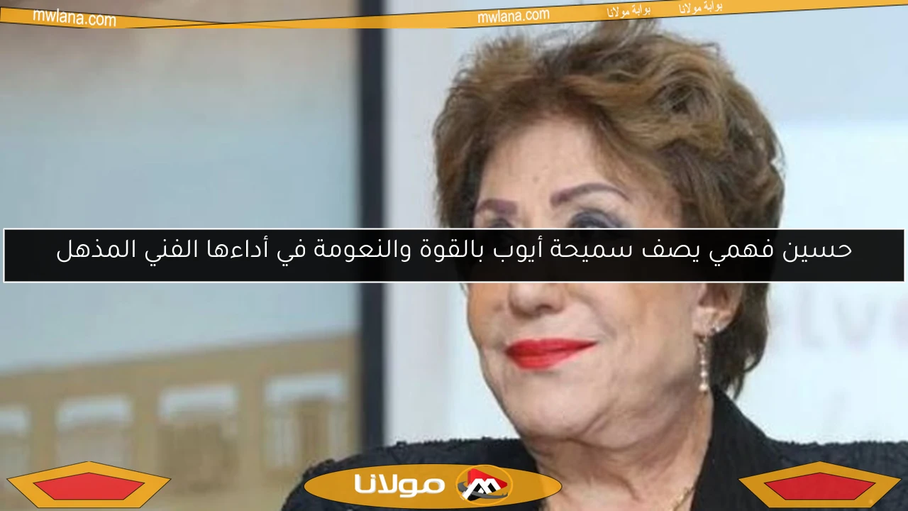 حسين فهمي يصف سميحة أيوب بالقوة والنعومة في أداءها الفني المذهل