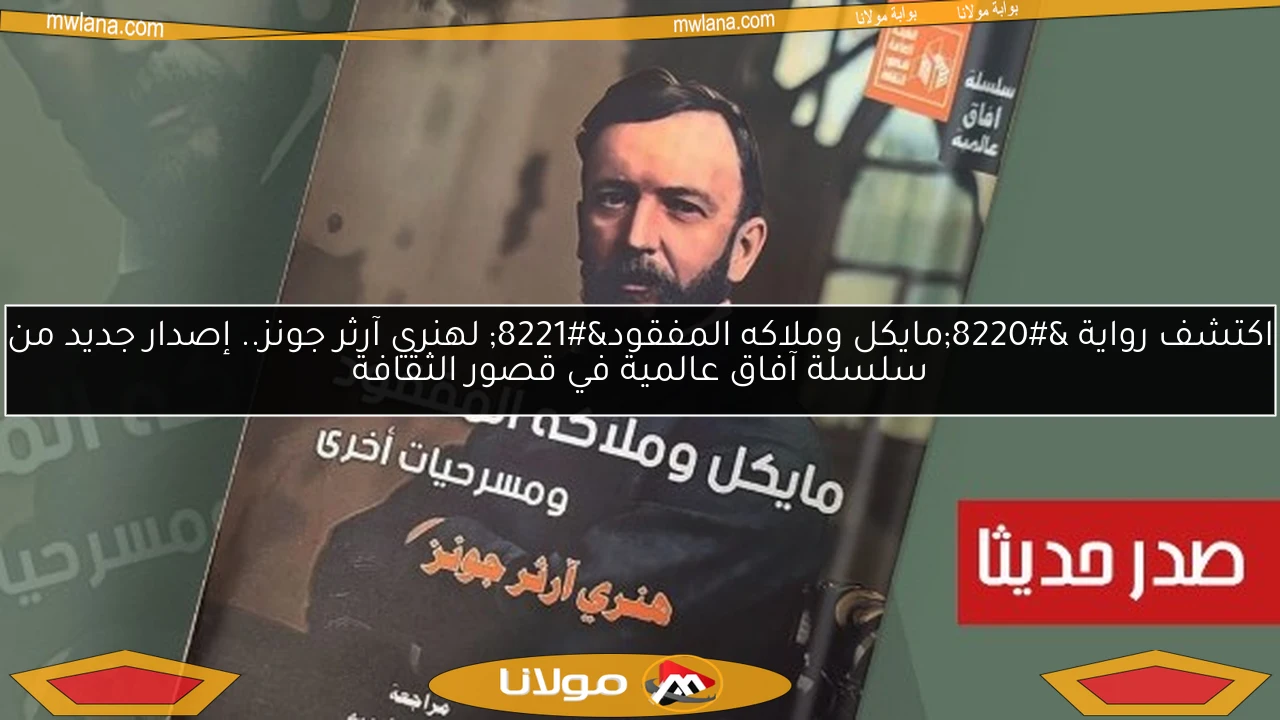 اكتشف رواية “مايكل وملاكه المفقود” لهنري آرثر جونز.. إصدار جديد من سلسلة آفاق عالمية في قصور الثقافة