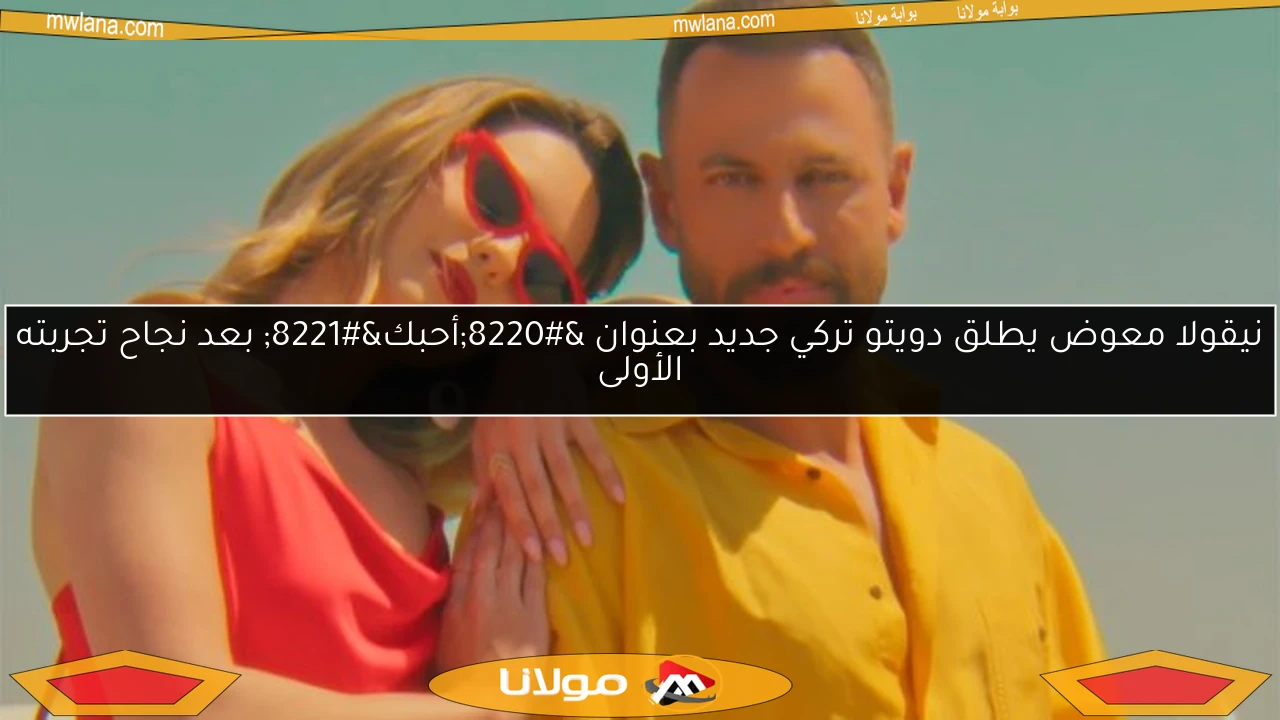 نيقولا معوض يطلق دويتو تركي جديد بعنوان “أحبك” بعد نجاح تجربته الأولى