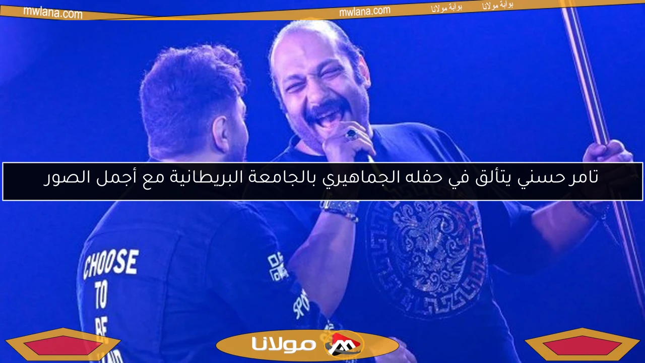 تامر حسني يتألق في حفله الجماهيري بالجامعة البريطانية مع أجمل الصور