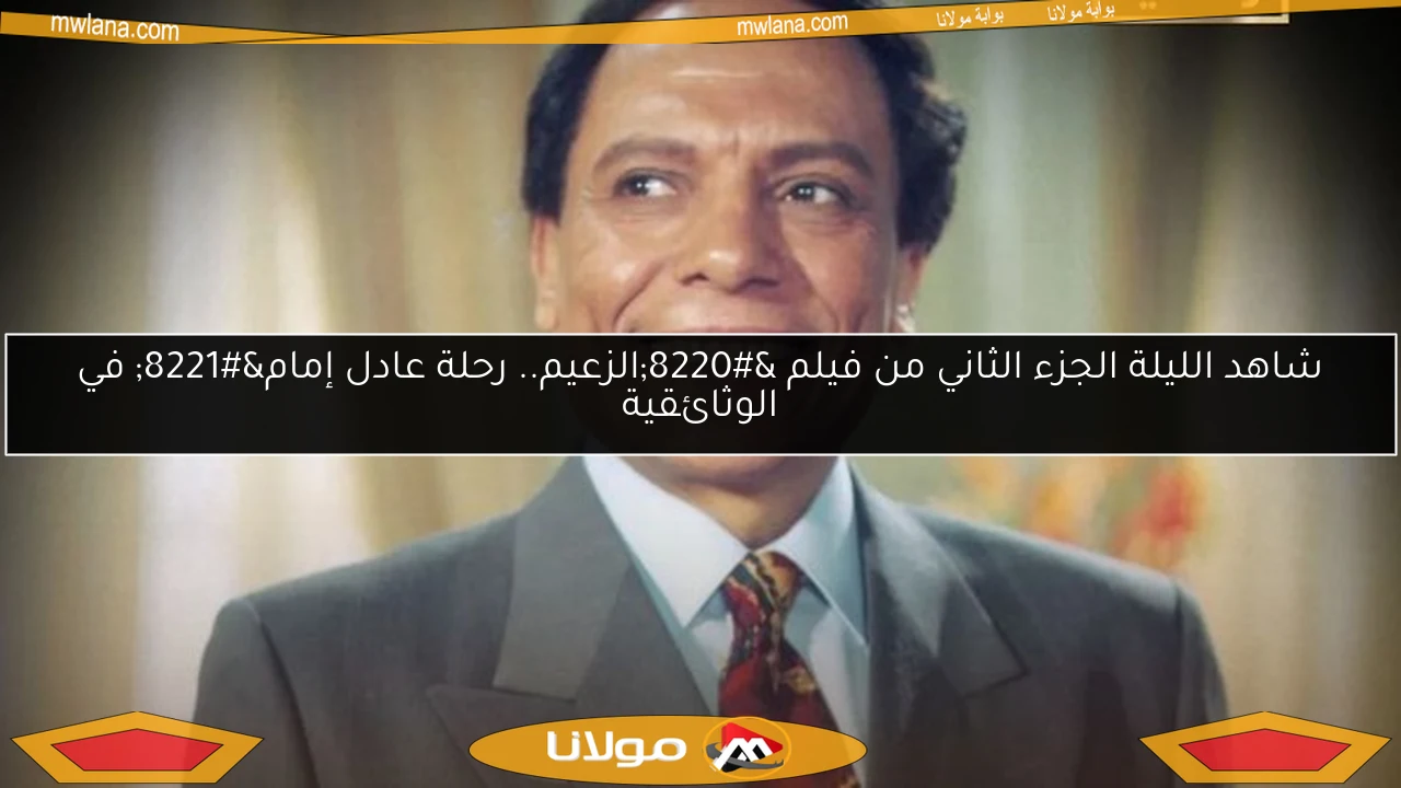 شاهد الليلة الجزء الثاني من فيلم “الزعيم.. رحلة عادل إمام” في الوثائقية