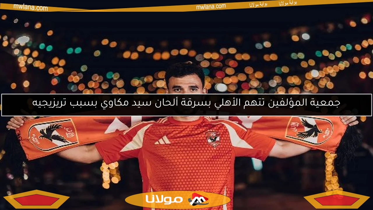 جمعية المؤلفين تتهم الأهلي بسرقة ألحان سيد مكاوي بسبب تريزيجيه