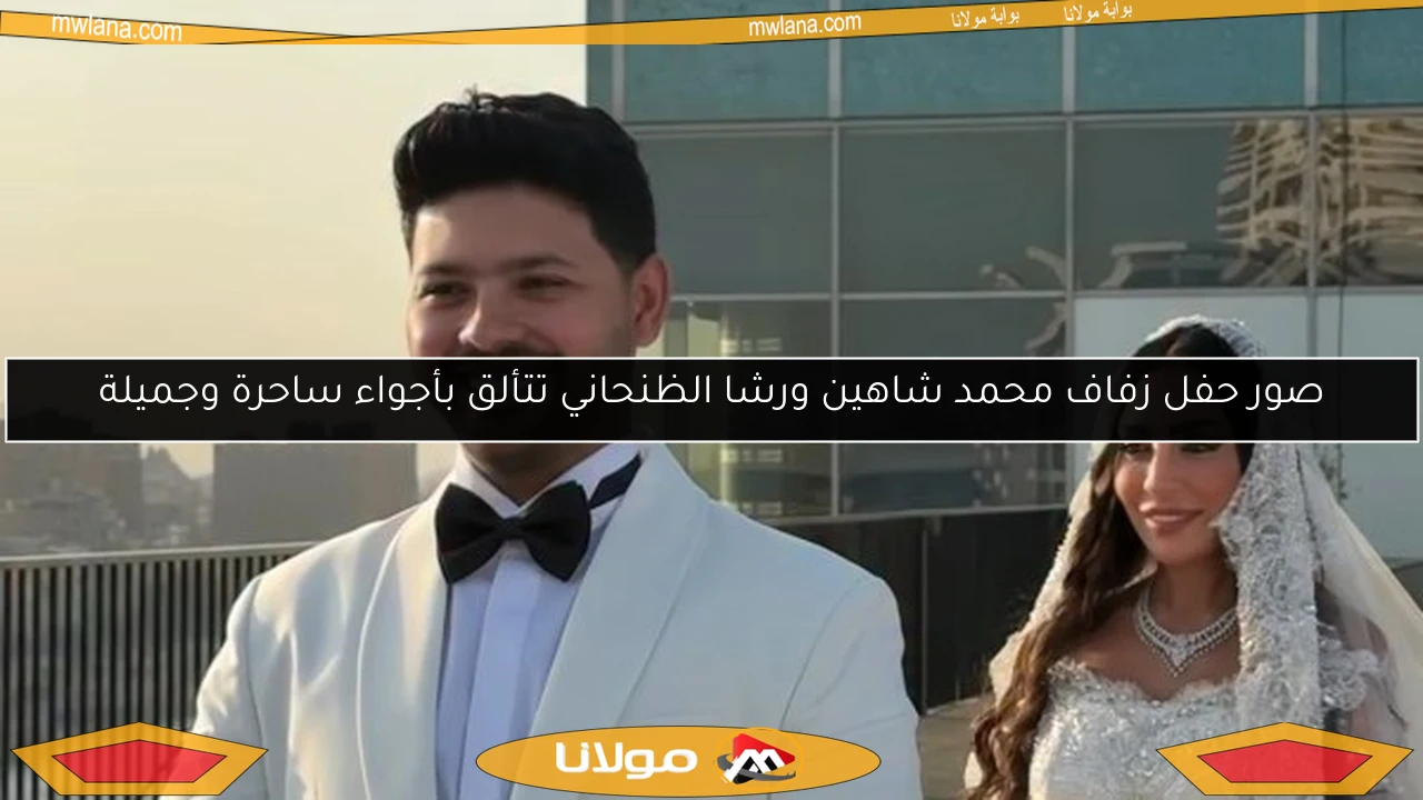 صور حفل زفاف محمد شاهين ورشا الظنحاني تتألق بأجواء ساحرة وجميلة