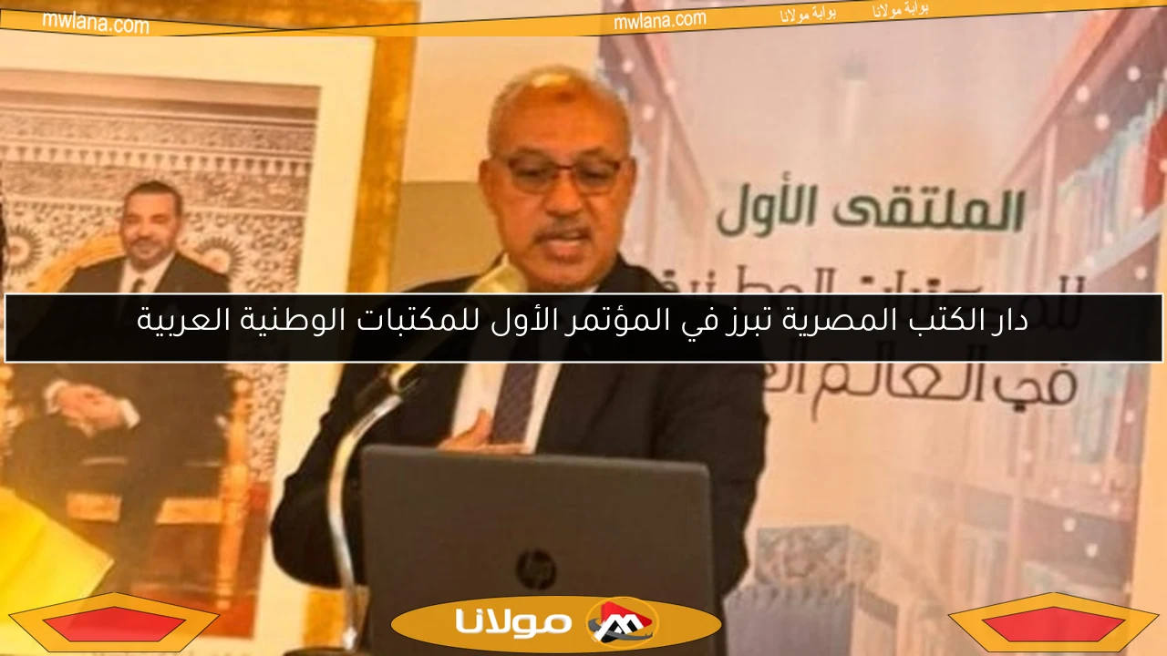 دار الكتب المصرية تبرز في المؤتمر الأول للمكتبات الوطنية العربية