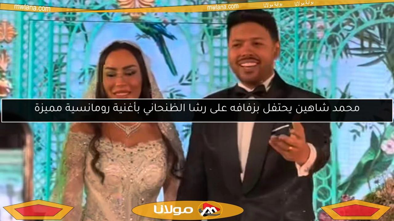 محمد شاهين يحتفل بزفافه على رشا الظنحاني بأغنية رومانسية مميزة