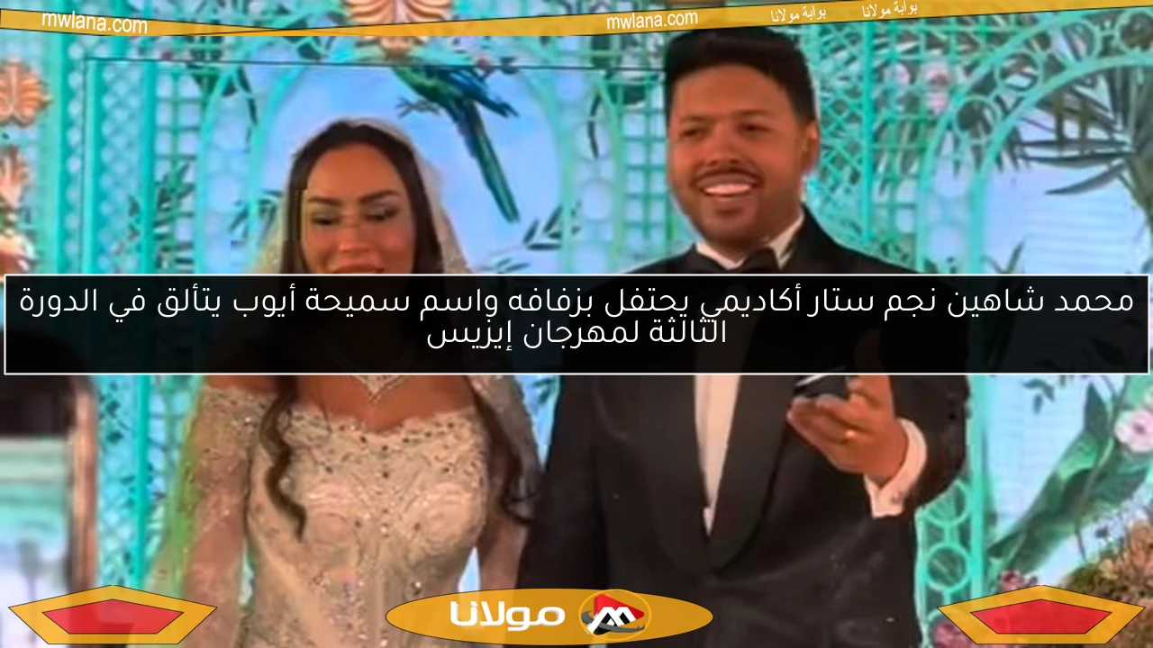 محمد شاهين نجم ستار أكاديمي يحتفل بزفافه واسم سميحة أيوب يتألق في الدورة الثالثة لمهرجان إيزيس