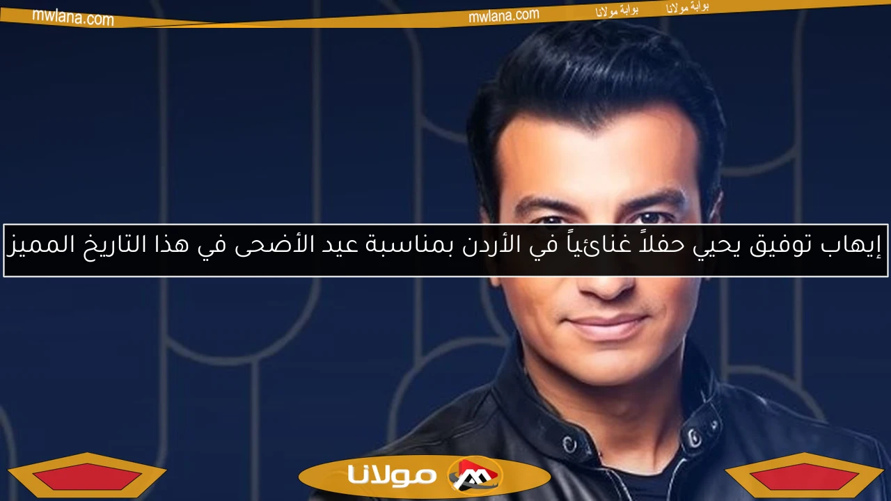 إيهاب توفيق يحيي حفلاً غنائياً في الأردن بمناسبة عيد الأضحى في هذا التاريخ المميز