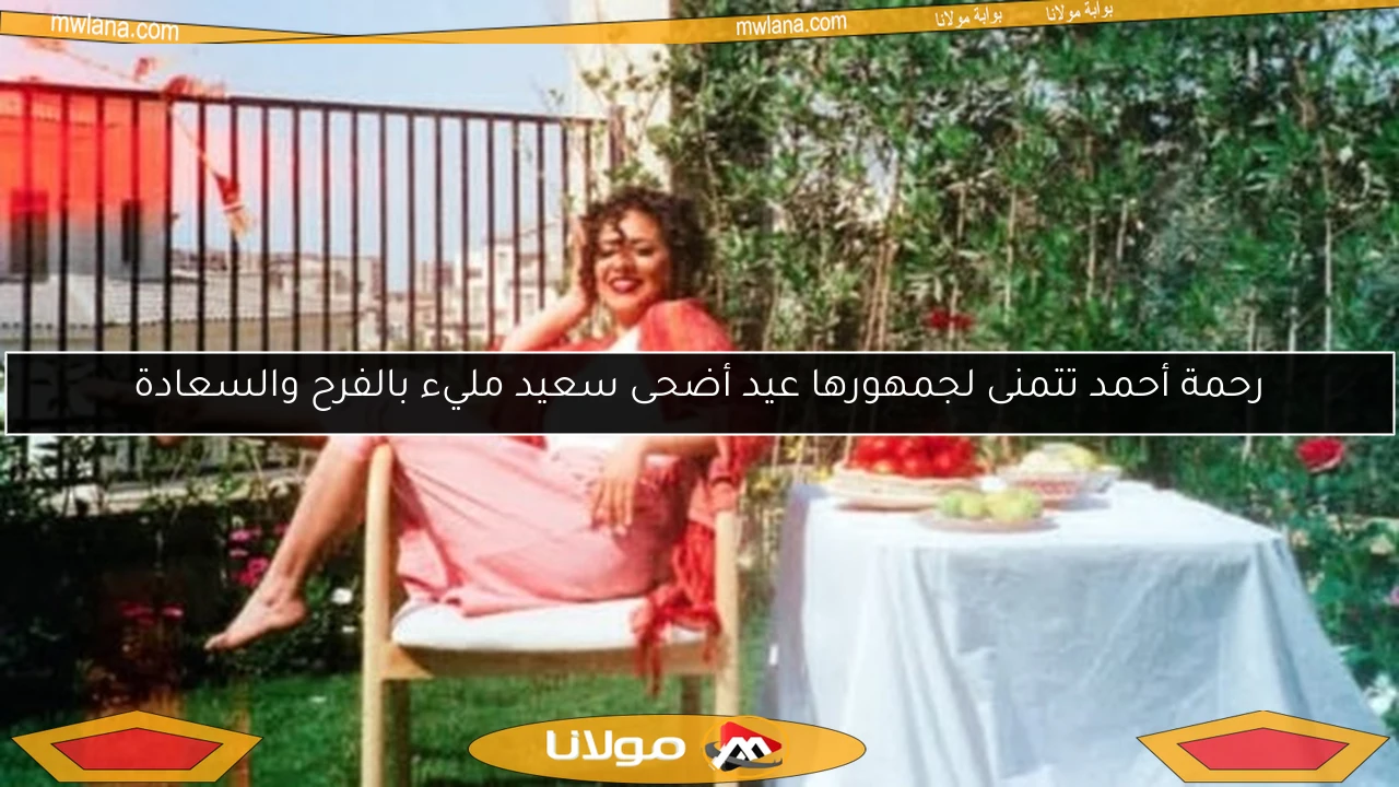 رحمة أحمد تتمنى لجمهورها عيد أضحى سعيد مليء بالفرح والسعادة