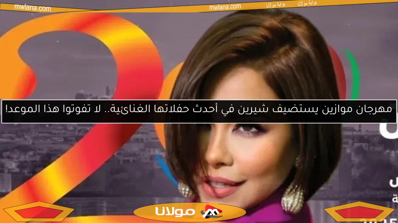 مهرجان موازين يستضيف شيرين في أحدث حفلاتها الغنائية.. لا تفوتوا هذا الموعد!