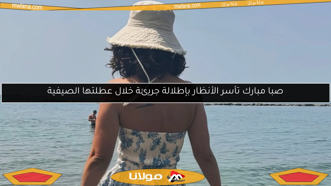صبا مبارك تأسر الأنظار بإطلالة جريئة خلال عطلتها الصيفية