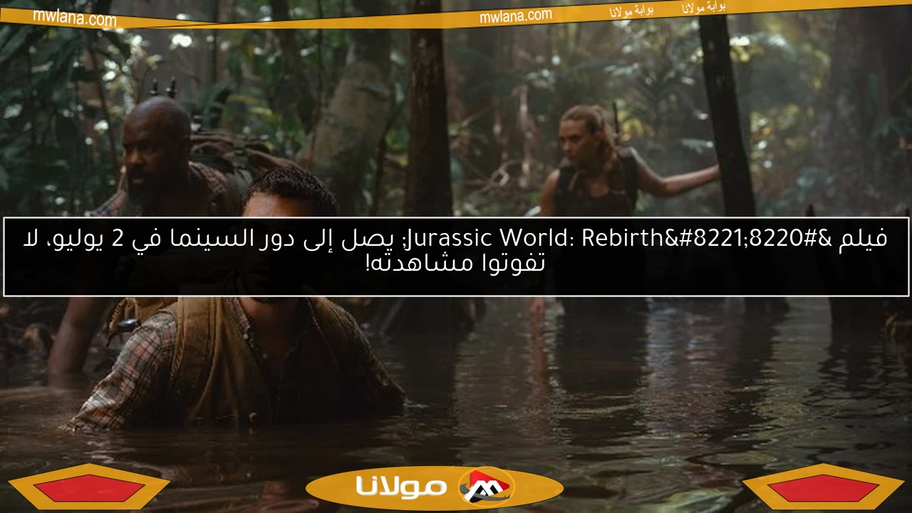 فيلم “Jurassic World: Rebirth” يصل إلى دور السينما في 2 يوليو، لا تفوتوا مشاهدته!