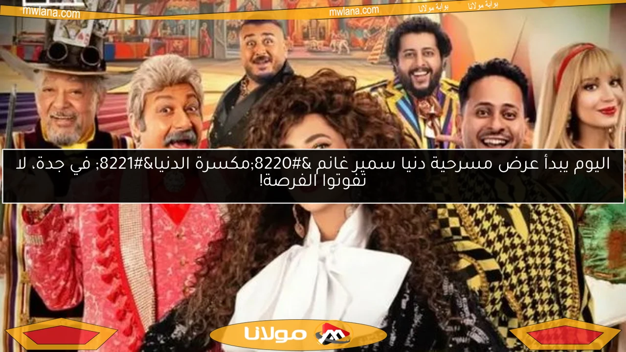 اليوم يبدأ عرض مسرحية دنيا سمير غانم “مكسرة الدنيا” في جدة، لا تفوتوا الفرصة!