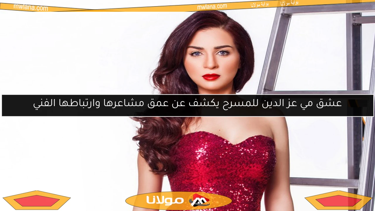 عشق مي عز الدين للمسرح يكشف عن عمق مشاعرها وارتباطها الفني