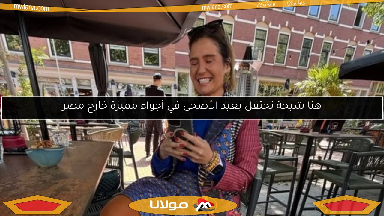 هنا شيحة تحتفل بعيد الأضحى في أجواء مميزة خارج مصر