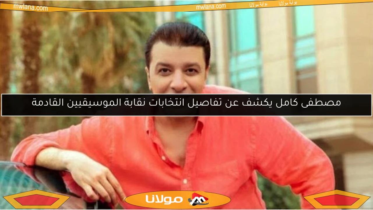 مصطفى كامل يكشف عن تفاصيل انتخابات نقابة الموسيقيين القادمة