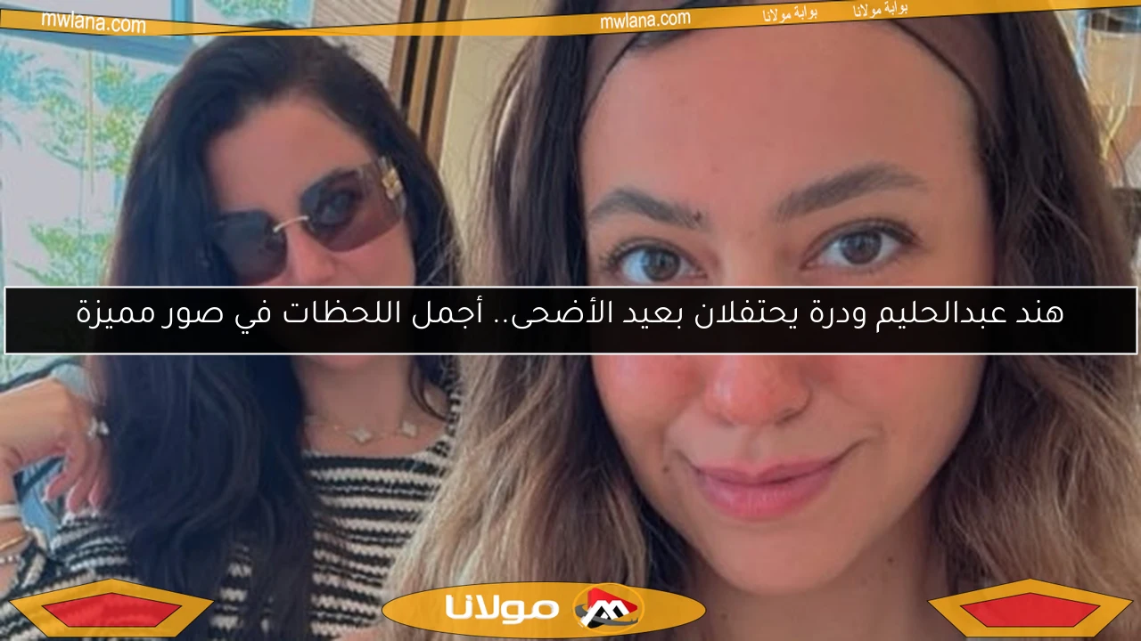 هند عبدالحليم ودرة يحتفلان بعيد الأضحى.. أجمل اللحظات في صور مميزة