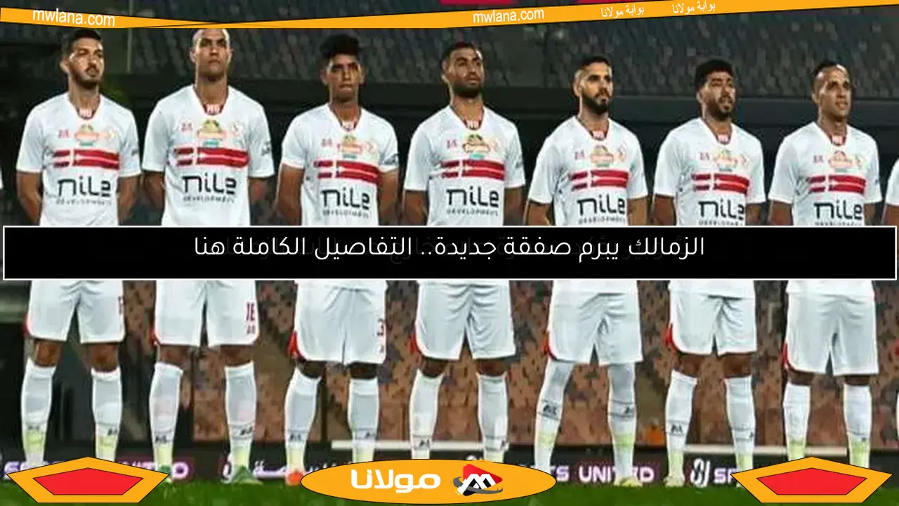 الزمالك يبرم صفقة جديدة.. التفاصيل الكاملة هنا