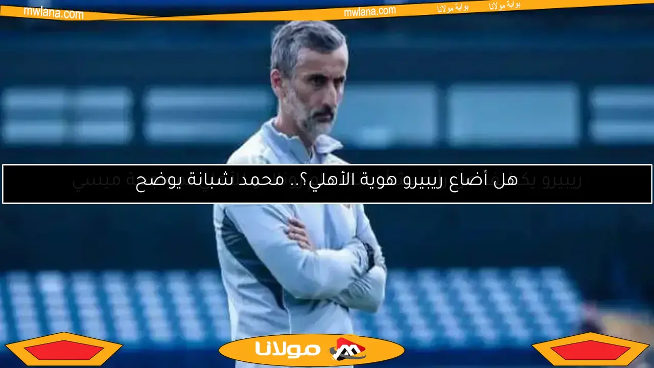 هل أضاع ريبيرو هوية الأهلي؟.. محمد شبانة يوضح