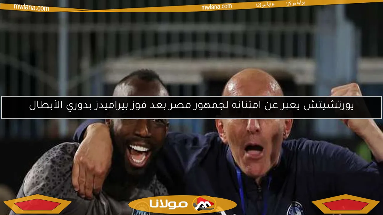 يورتشيتش يعبر عن امتنانه لجمهور مصر بعد فوز بيراميدز بدوري الأبطال