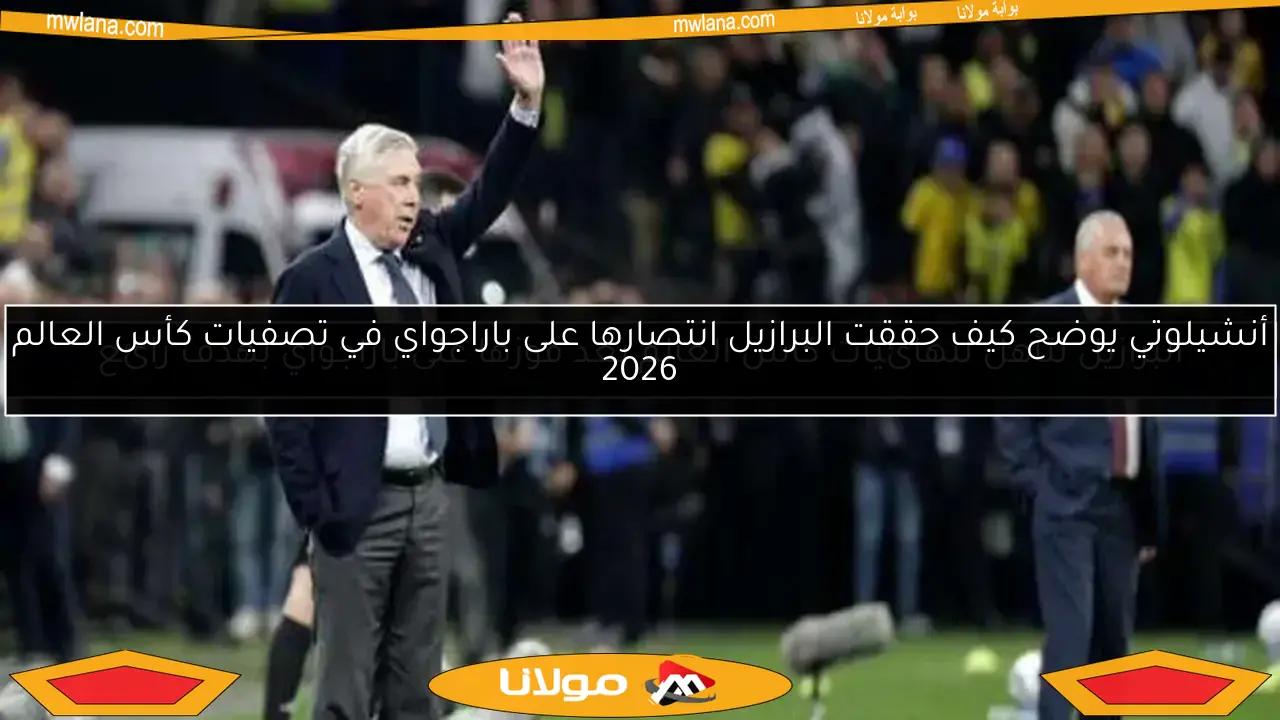 أنشيلوتي يوضح كيف حققت البرازيل انتصارها على باراجواي في تصفيات كأس العالم 2026